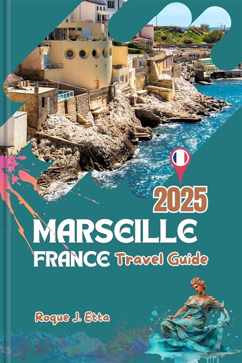 Marseille France Travel Guide 2025 Complete Manual With Maps And