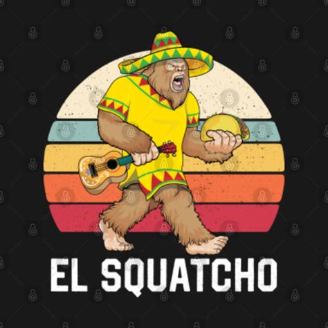 Bigfoot El Squatcho Cinco De Mayo Mexican Poncho Sombrero El Squatcho