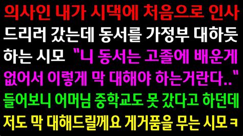 실화사연의사인 내가 시댁에 처음 인사 갔는데 고졸이라고 가정부 취급을 당하는 동서시모한테 중졸 아니냐며 똑같이 한다니까