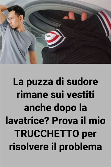 La Puzza Di Sudore Rimane Sui Vestiti Anche Dopo La Lavatrice Prova Il