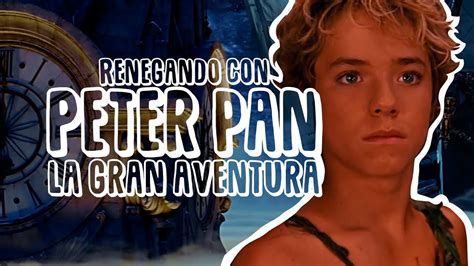 Renegando Con Peter Pan La Gran Aventura Resumen Cr Tica Y Opini N