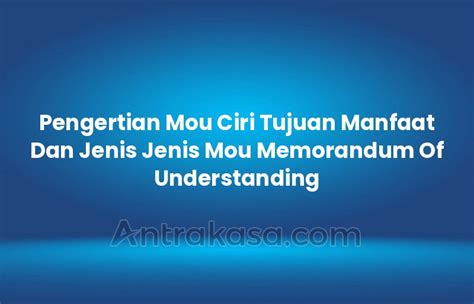 Pengertian Mou Ciri Tujuan Manfaat Dan Jenis Jenis Mou Memorandum Of