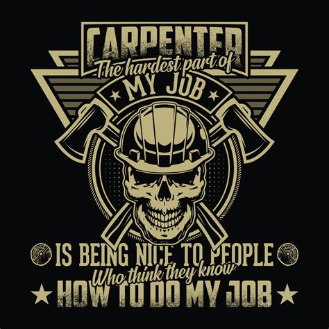 Carpenter the hardest part of my job is being nice to people who think