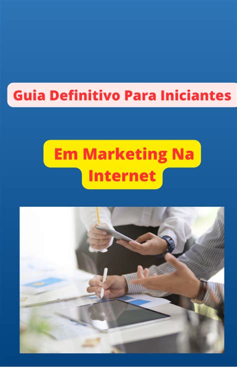 Guia Definitivo Para Iniciantes Em Marketing Na Internet Diego Hotmart