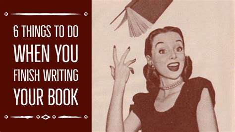 6 Things To Do When You Finish Writing Your Book Writers Write