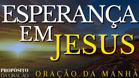 Ora O Da Manh Esperan A Em Jesus Comece O Seu Dia Agradecendo A