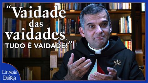 Vaidade das vaidades tudo é vaidade Liturgia diária 31 jul 2022