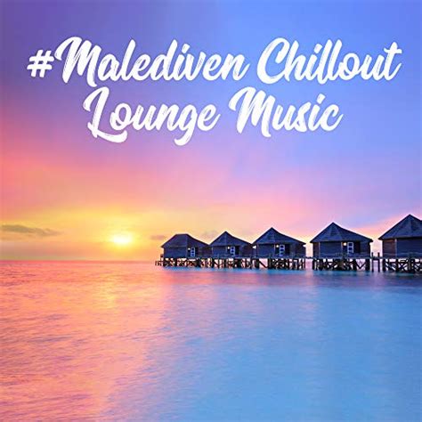 Malediven Chillout Lounge Music Chillout Songs Von Cool Chillout