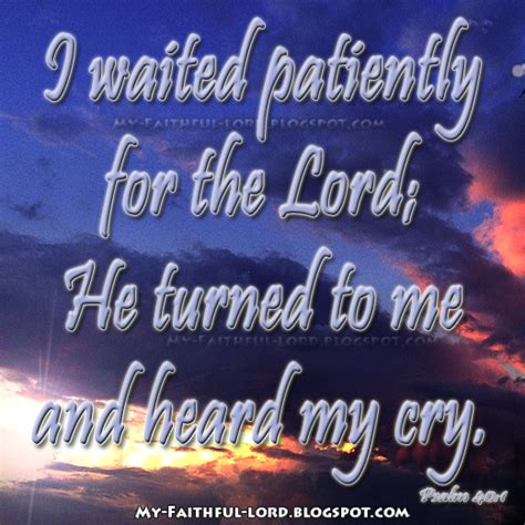 My Faithful Lord: I waited patiently for the Lord; He turned to me and ...