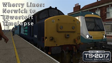 Train Simulator 2017 Drs Class 37 Norwich To Lowestoft Wherry Lines Timelapse Youtube