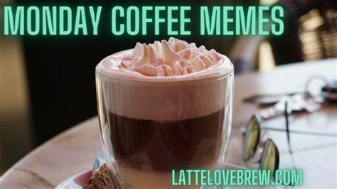 Monday Coffee Memes - Latte Love Brew