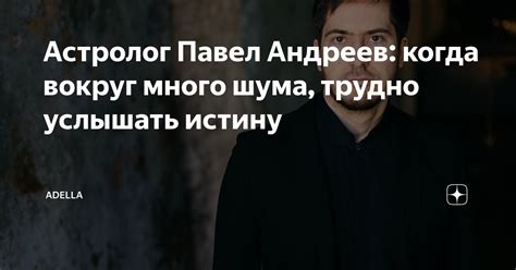 Астролог Павел Андреев: когда вокруг много шума, трудно услышать истину ...