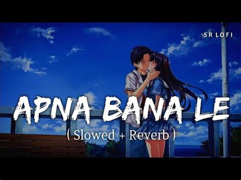 Apna Bana Le Lofi Slowed Reverb Arijit Singh Sachin Jigar Sr