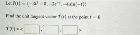 Solved Let R T −3t2 5 −2e−t −4sin −t Find The Unit