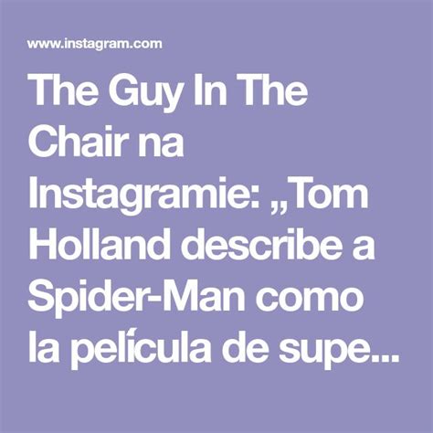 The Guy In The Chair Na Instagramie Tom Holland Describe A Spider Man