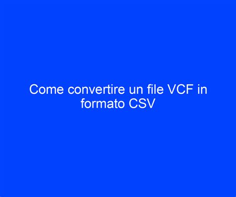 Come Convertire Un File Vcf In Formato Csv Riccardo De Bernardinis