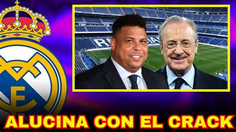 Ronaldo Nazario Alucina Con El Crack Que Ha Fichado Florentino Va A