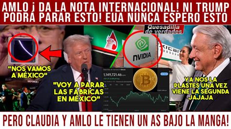 AMLO DA LA NOTA INTERNACIONAL TRUMP NO PODRÁ PARAR ESTO EUA NO LO