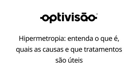 Hipermetropia O Que é Causas E Tratamentos Optivisão