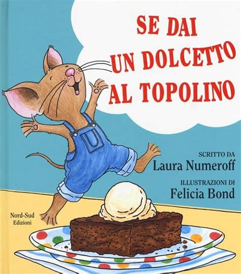 Se Dai Un Dolcetto A Un Topolino Ediz A Colori Laura J Numeroff