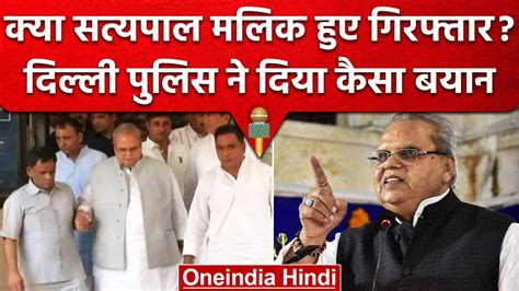 Satyapal Malik की Delhi में Arrest की क्या है सच्चाई Police क्या बोली