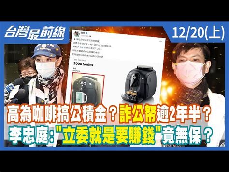 高為咖啡搞公積金？詐公帑逾2年半？李忠庭立委就是要賺錢竟無保？【台灣最前線】20221220上 民視新聞網