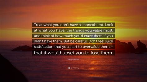 Marcus Aurelius Quote Treat What You Dont Have As Nonexistent Look