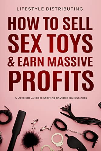 How To Sell Sex Toys And Earn Massive Profits A Detailed Guide To Starting An Adult Toy