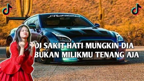 DJ SAKIT HATI MUNGKIN DIA BUKAN MILIKMU TENANG AJA DJ VIRAL TIKTOK