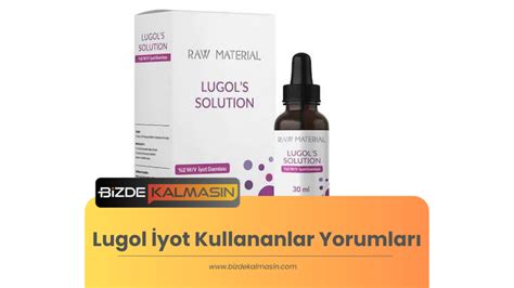 Lugol Yot Kullananlar Yorumlar Ve Deneyimlerini Okuyun Bizde Kalmas N