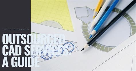 Unveiling The Power Of Outsourced Cad Services A Comprehensive Guide