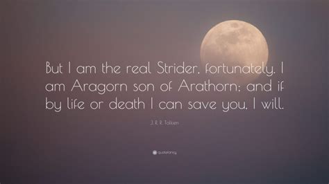 J R R Tolkien Quote “but I Am The Real Strider Fortunately I Am