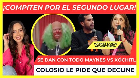 SE PELEAN POR EL SEGUNDO LUGAR MAYNEZ VS XÓCHITL Colosio LE PIDE QUE