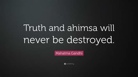 Mahatma Gandhi Quote “truth And Ahimsa Will Never Be Destroyed”