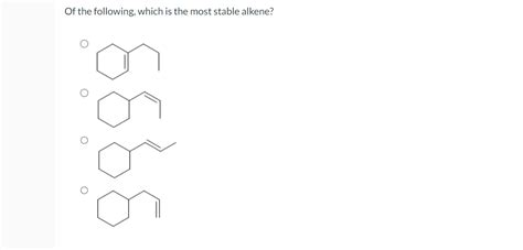 Solved Of The Following Which Is The Most Stable Alkene Chegg