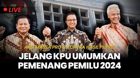 Detik Detik Jelang Kpu Umumkan Hasil Pilpres Massa Aksi Besar