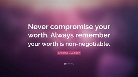 Charlena E Jackson Quote “never Compromise Your Worth Always Remember Your Worth Is Non