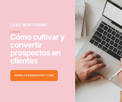 Lead Nurturing Cómo Cultivar y Convertir Prospectos en Clientes de