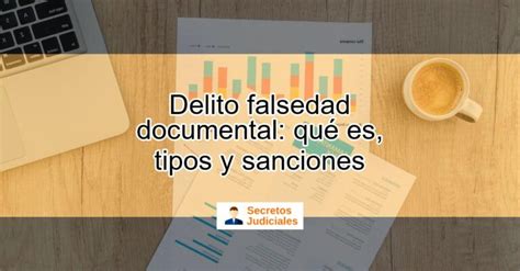 Delito Falsedad Documental Qu Es Tipos Y Sanciones Actualizado