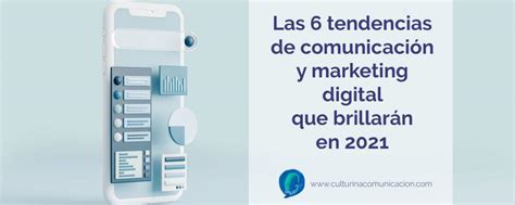 6 Tendencias De Comunicación Digital Que Brillarán En 2021