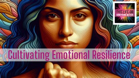 Cultivating Emotional Resilience A Guide To Thriving In Challenging