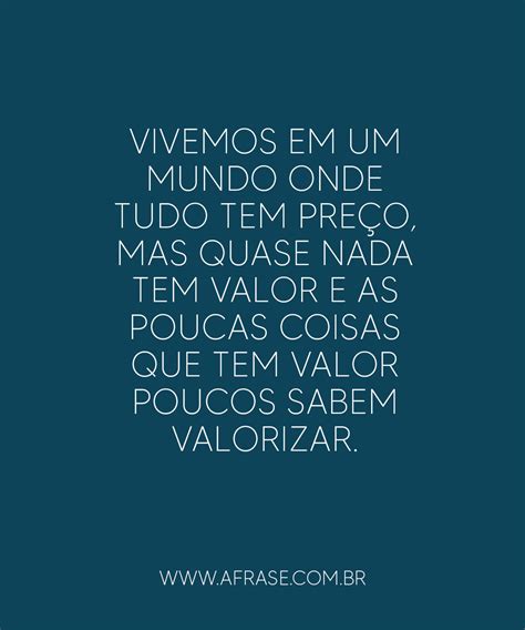 A Frase Vivemos Em Um Mundo Onde Poucos Sabem Valorizar