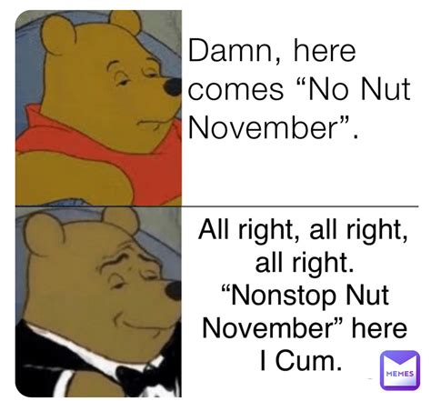 Damn Here Comes No Nut November All Right All Right All Right