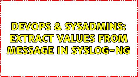 Devops Sysadmins Extract Values From Message In Syslog Ng