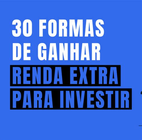 30 Formas De Ganhar Renda Extra Para Investir