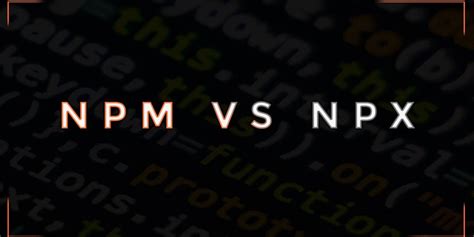 Npm Vs Npx What S The Difference Dev Community