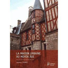 La Maison Urbaine Au Moyen Age Livre Pas Cher Florence Journot Art