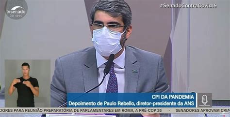 Cpi Da Pandemia Ouve Paulo Rebello Diretor Presidente Da Ans O Fato