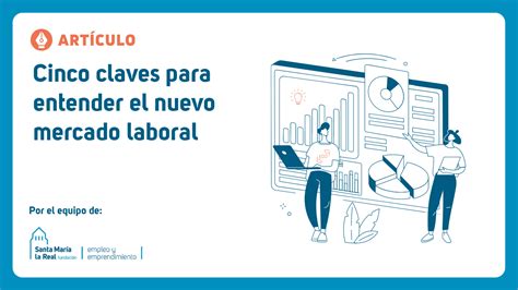 Cinco Claves Para Entender El Mercado Laboral Actual Área De Empleo E