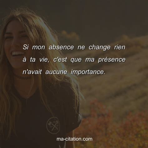 Si mon absence ne change rien Ã ta vie c est que ma prÃsence n avait